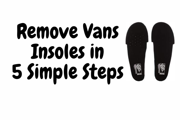 Remove Vans Insoles in 5 Simple Steps